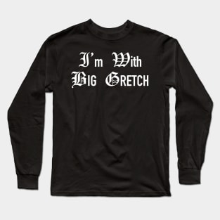 I'm With That Woman From Michigan aka Big Gretch Long Sleeve T-Shirt